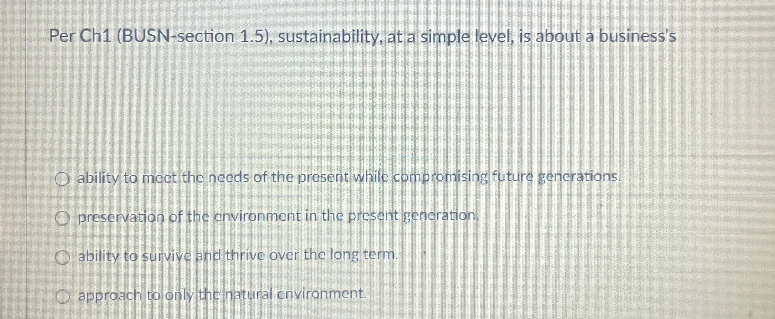  Per Ch1(BUSN-section 1.5), sustainability, at a simple level, is about a