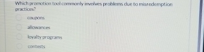  Which promotion tool commonly involves problems due to misredemption practices? coupons