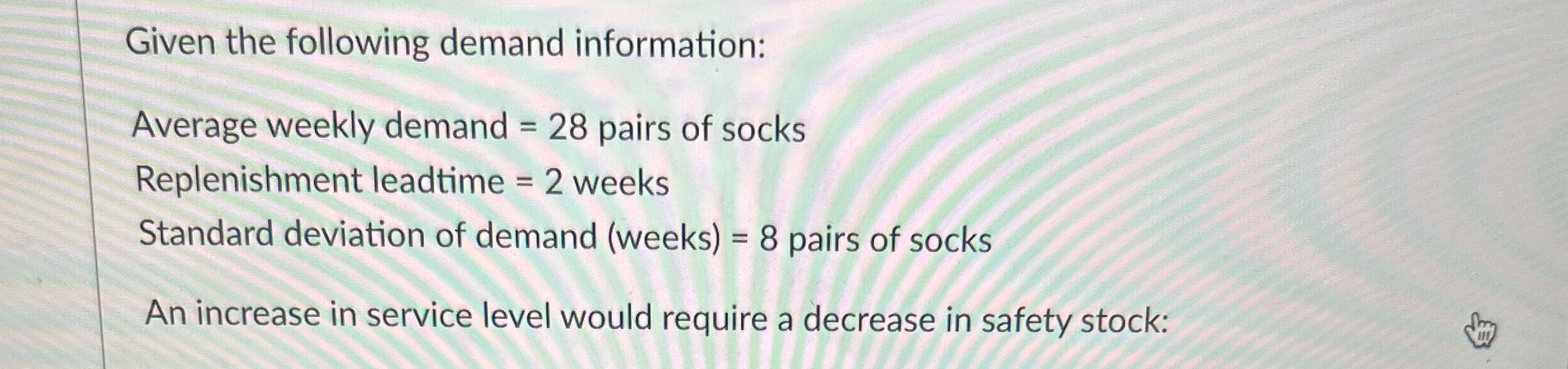  Given the following demand information: Average weekly demand =28 pairs of