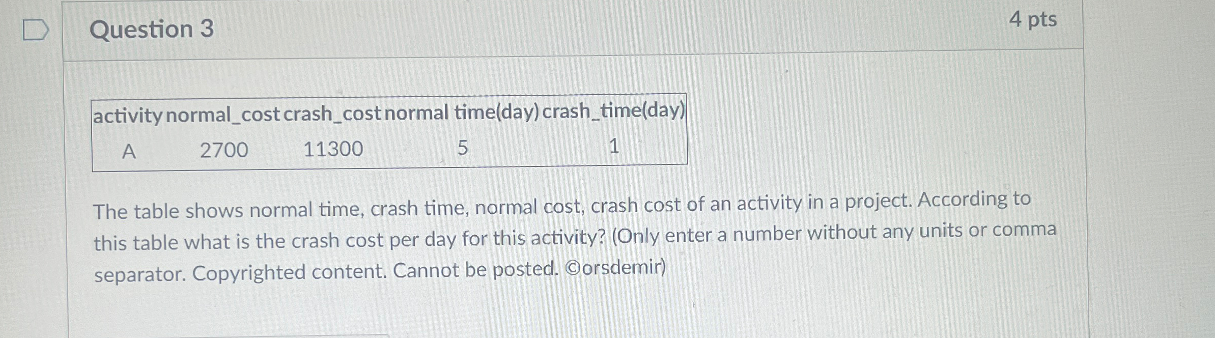  Question 3 4pts \table[[A,2700,11300,5,1]] The table shows normal time, crash time,