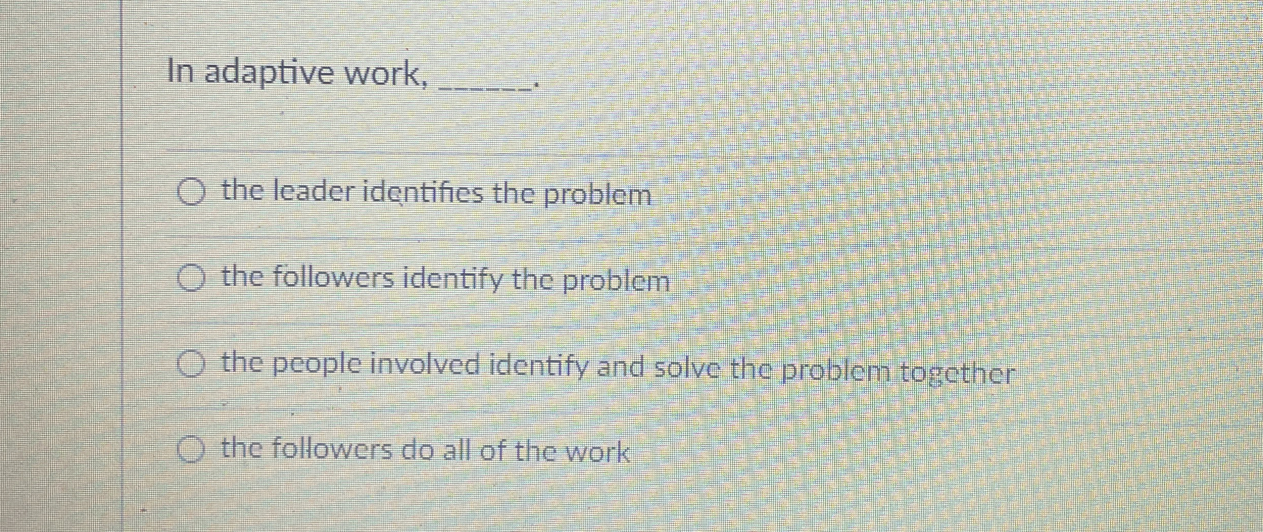  In adaptive work, q, the leader identifies the problem the followers