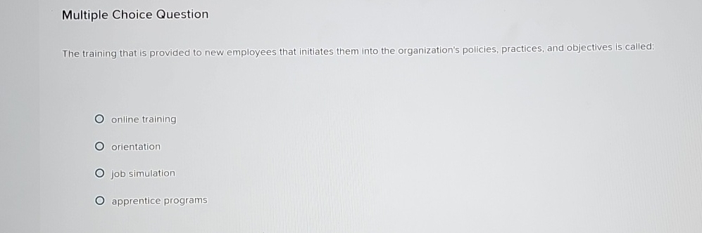  Multiple Choice Question The training that is provided to new employees