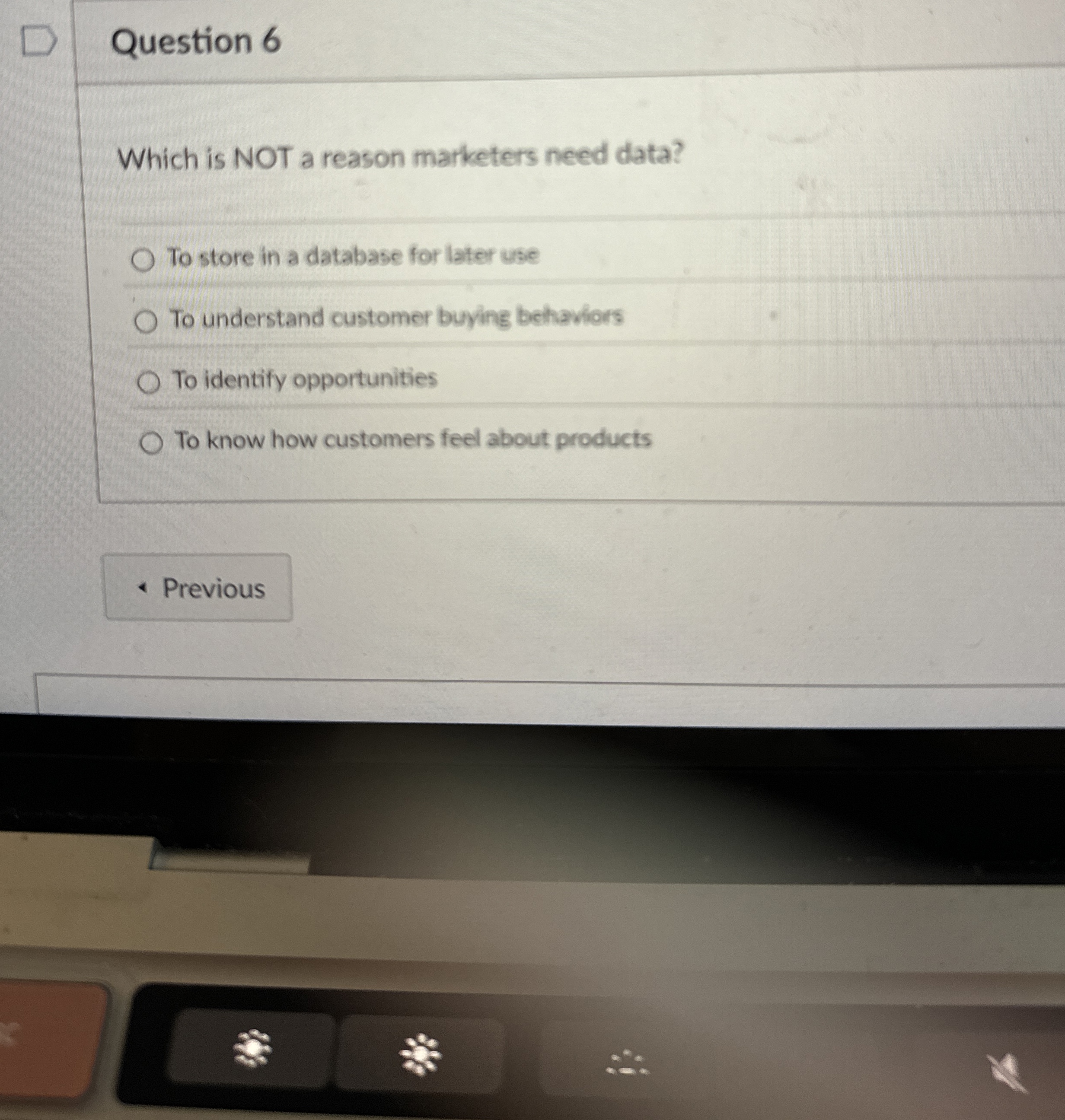  Question 6 Which is NOT a reason marketers need data? To