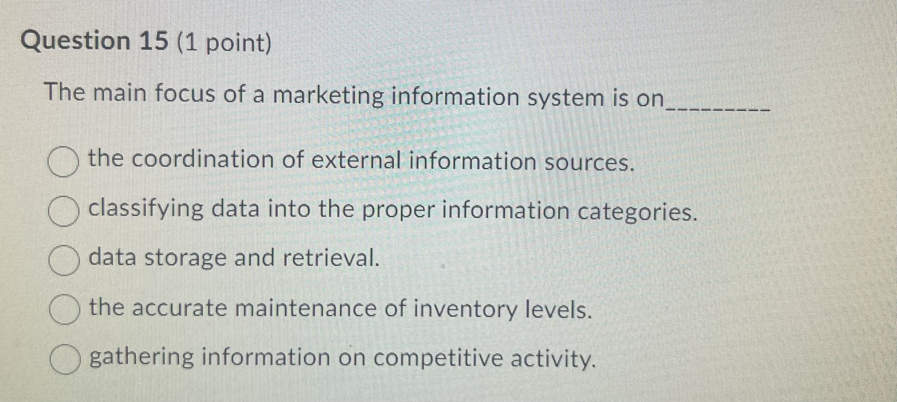  Question 15(1 point) The main focus of a marketing information system