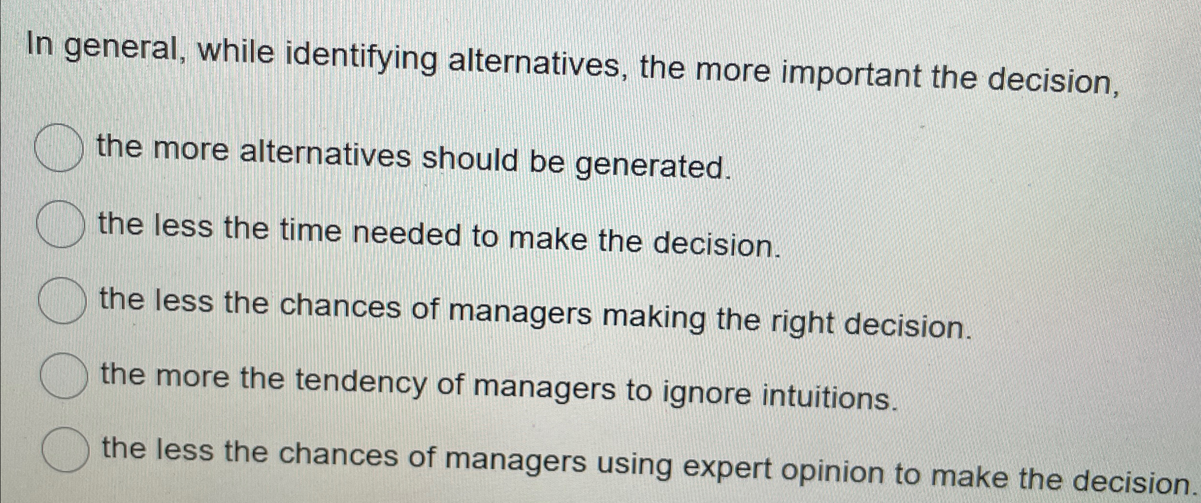  In general, while identifying alternatives, the more important the decision, the