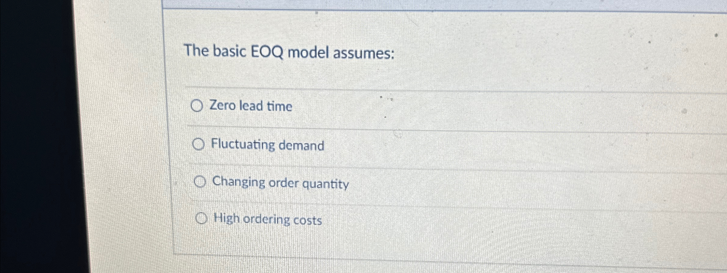  The basic EOQ model assumes: Zero lead time Fluctuating demand Changing