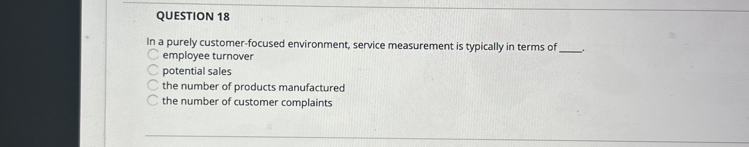  QUESTION 18 In a purely customer-focused environment, service measurement is typically