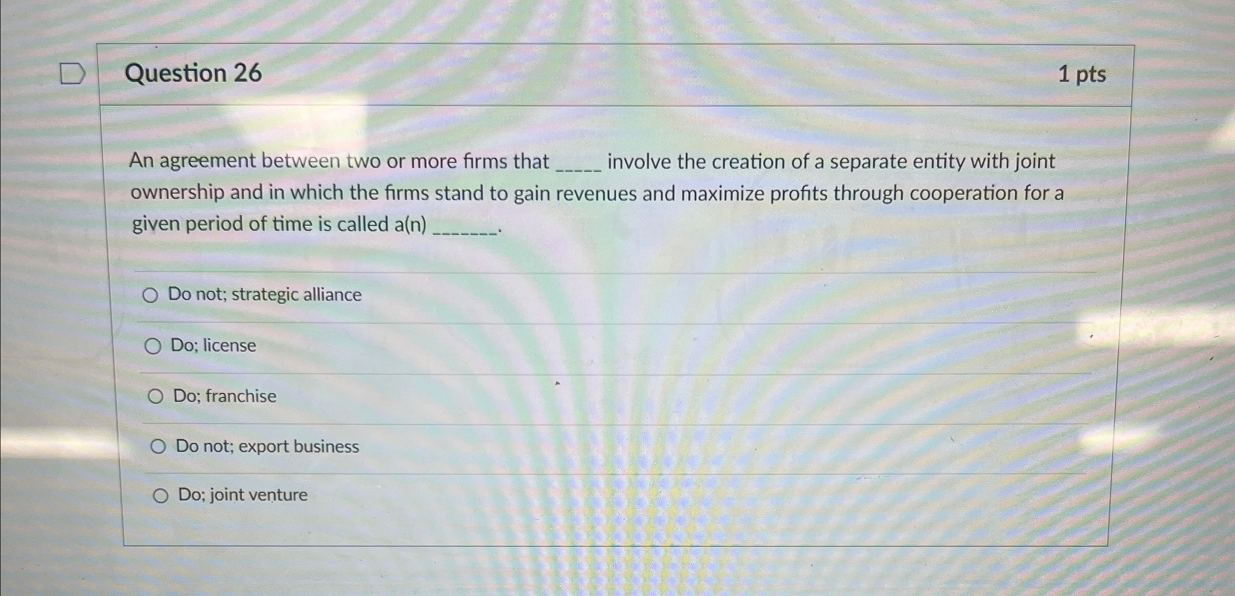  Question 26 1 pts An agreement between two or more firms