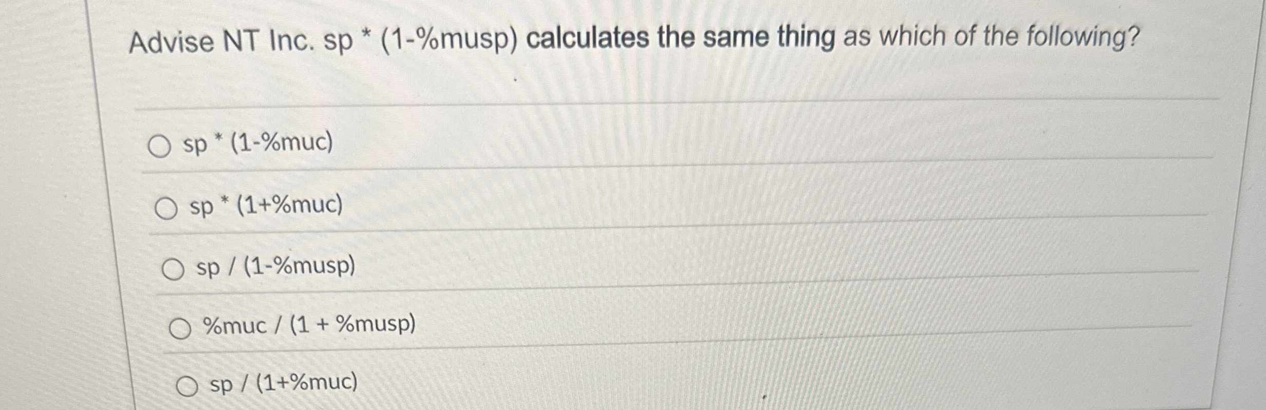  Advise NT Inc. sp*(1-%musp) calculates the same thing as which of