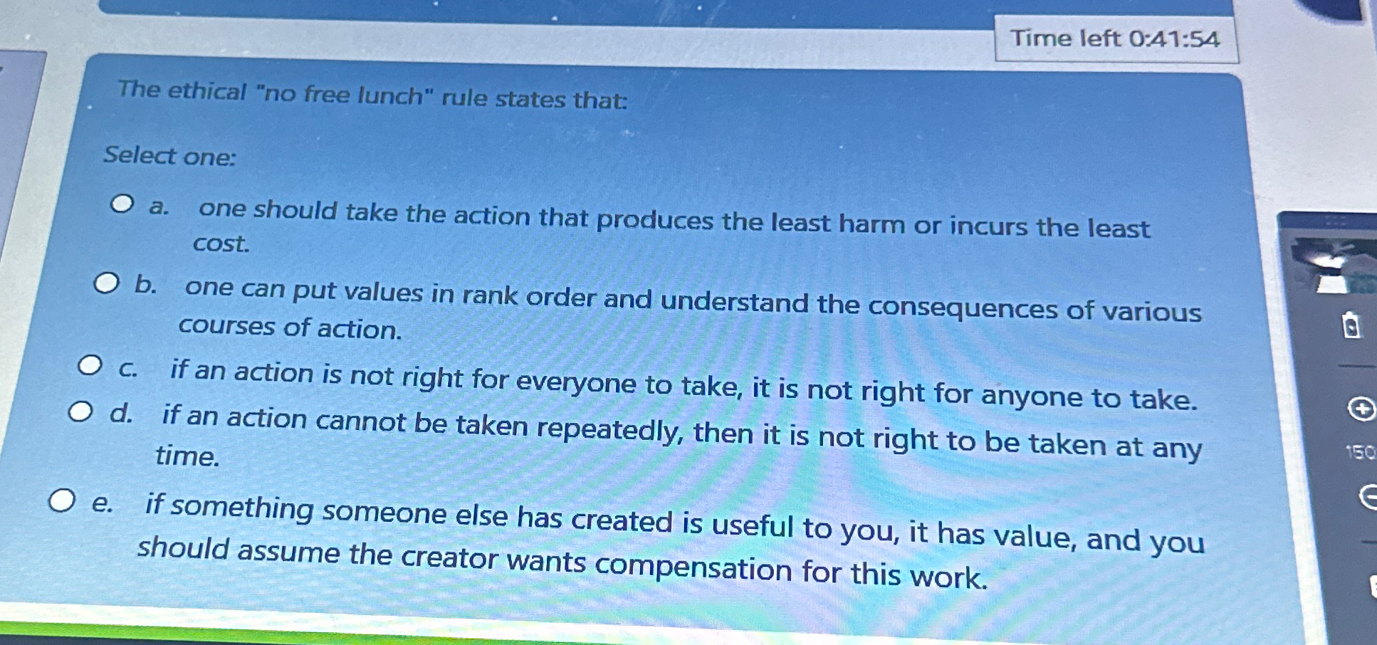  Time left 0:41:54 The ethical "no free lunch" rule states that: