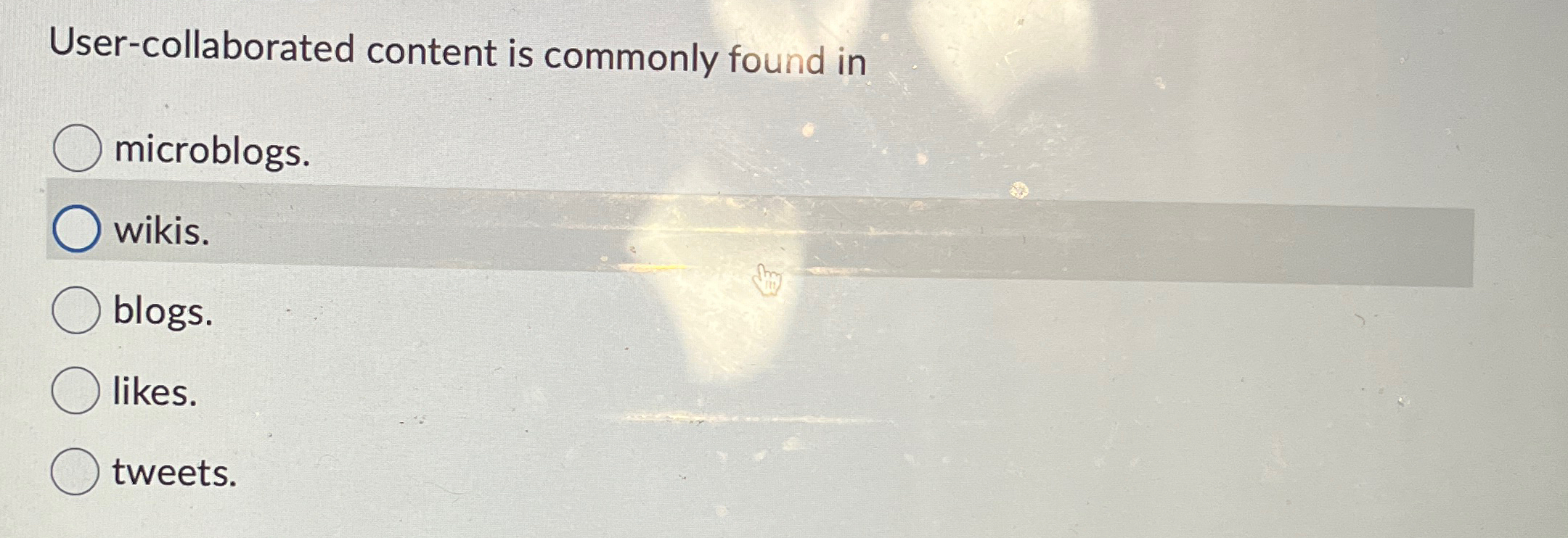  User-collaborated content is commonly found in microblogs. wikis. blogs. likes. tweets.