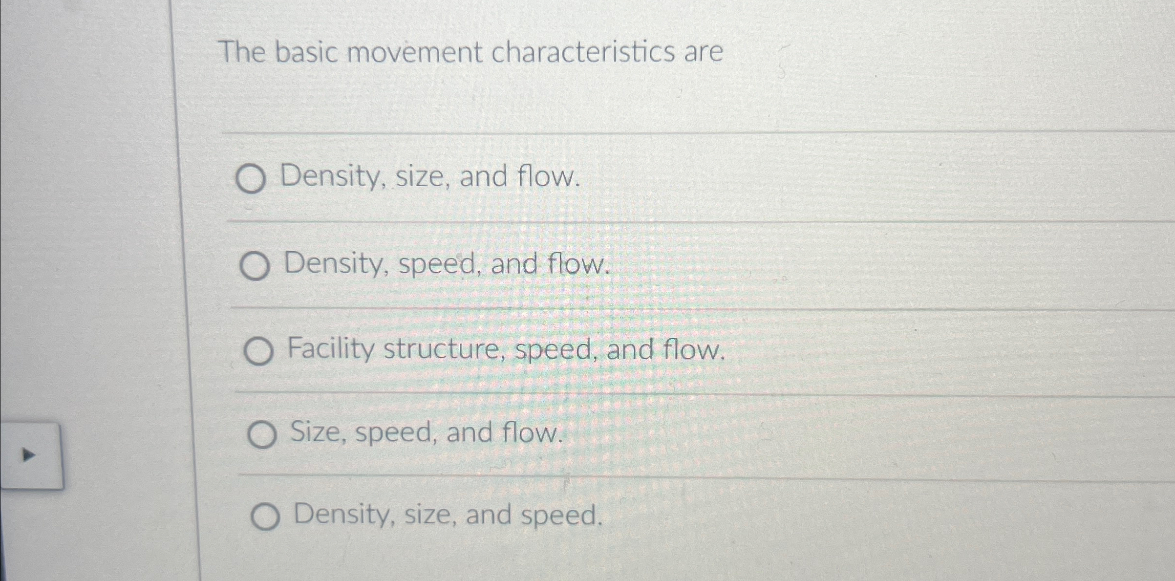  The basic movement characteristics are Density, size, and flow. Density, speed,