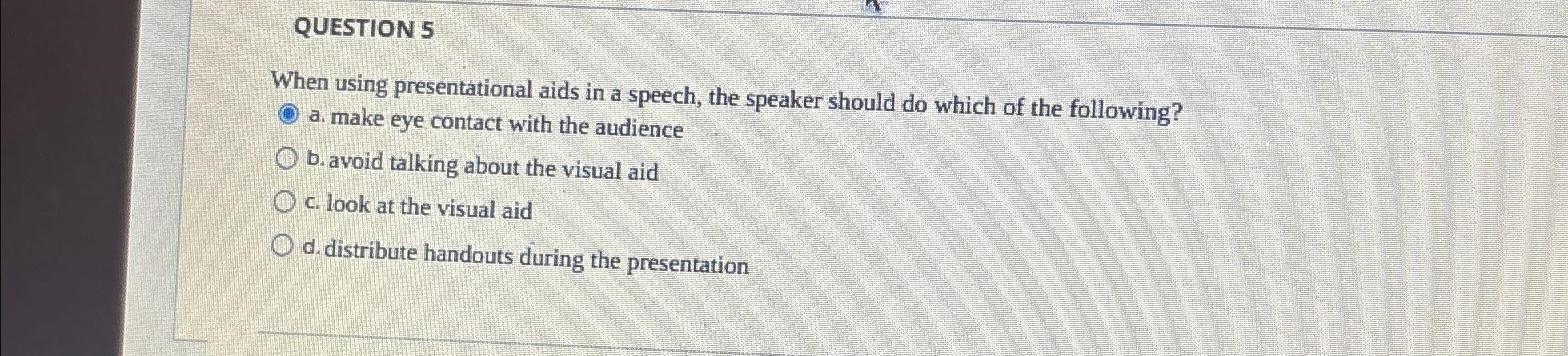  QUESTION 5 When using presentational aids in a speech, the speaker