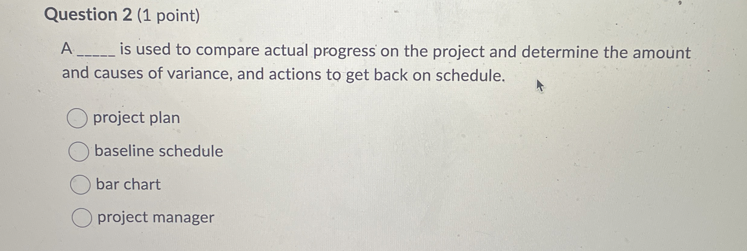  Question 2(1 point) A is used to compare actual progress on