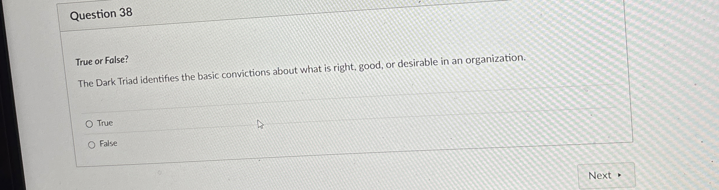  Question 38 True or False? The Dark Triad identifies the basic