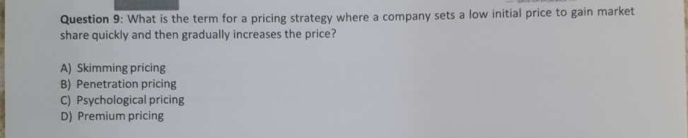  Question 9: What is the term for a pricing strategy where