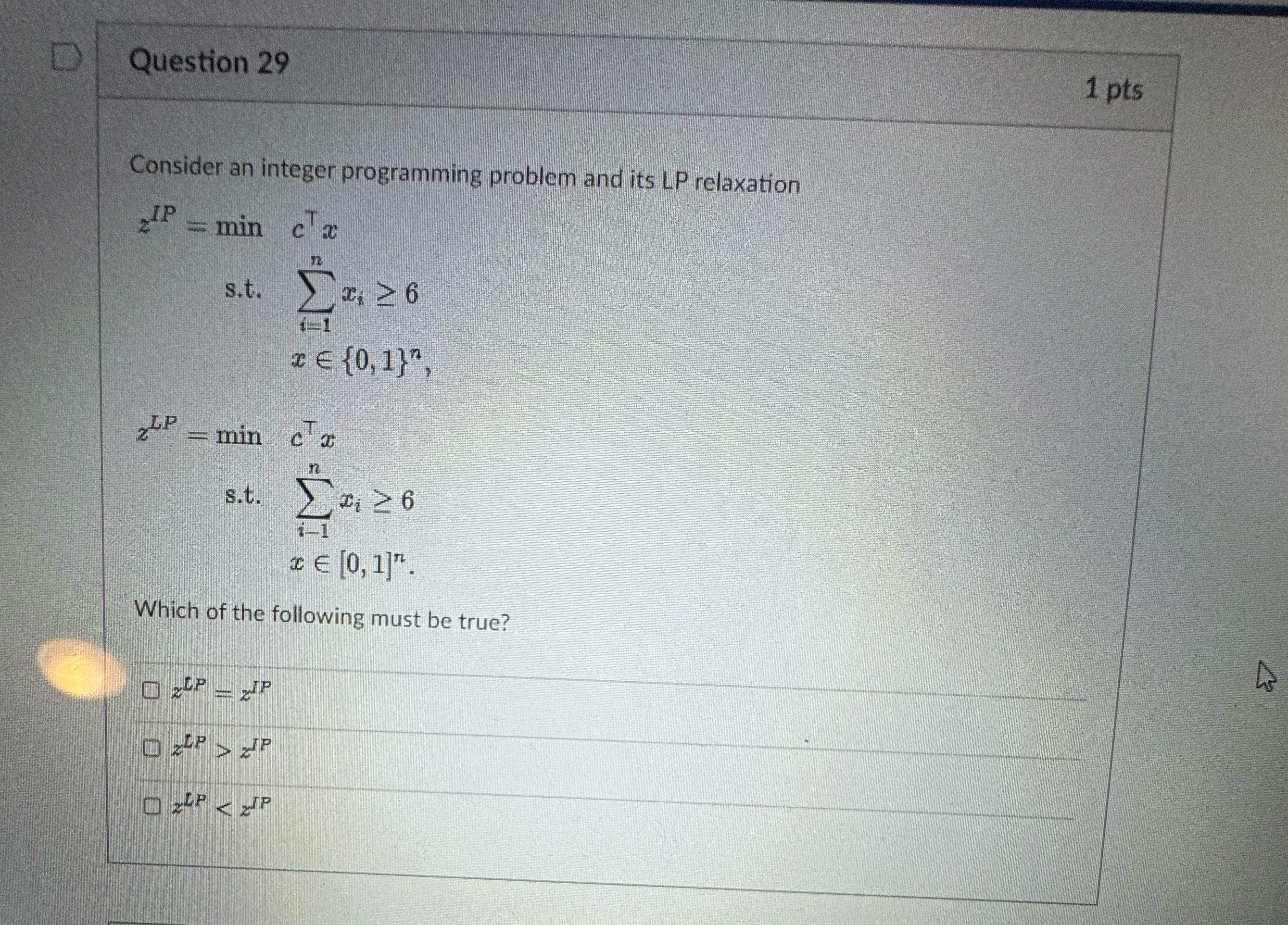  Question 29 1 pts Consider an integer programming problem and its
