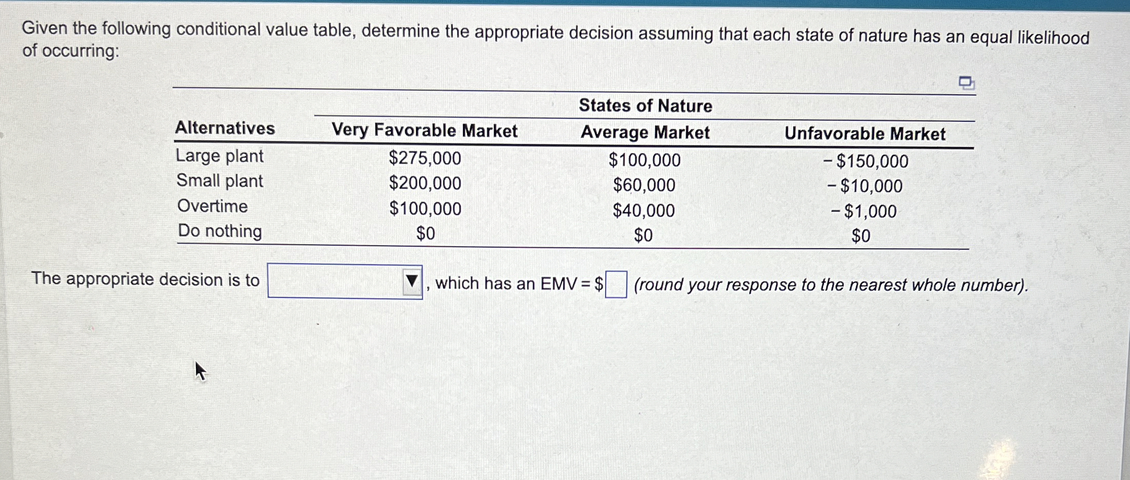  Given the following conditional value table, determine the appropriate decision assuming
