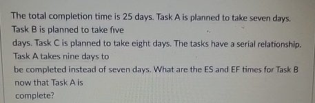  The total completion time is 25 days. Task A is planned