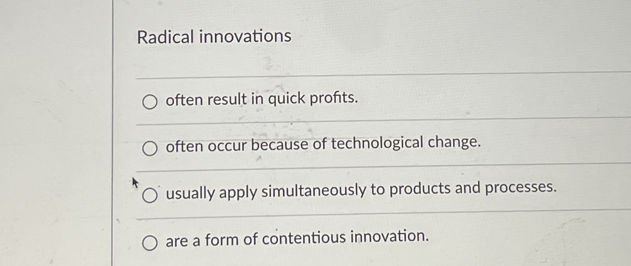  Radical innovations often result in quick profits. often occur because of