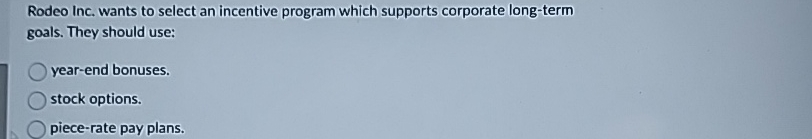  Rodeo Inc. wants to select an incentive program which supports corporate