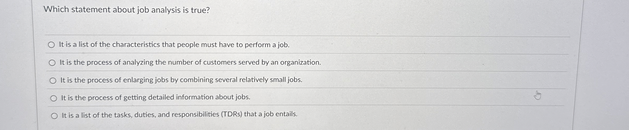  Which statement about job analysis is true? It is a list