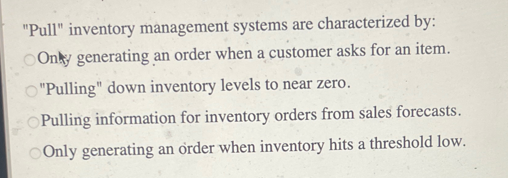  "Pull" inventory management systems are characterized by: q, Onty generating an