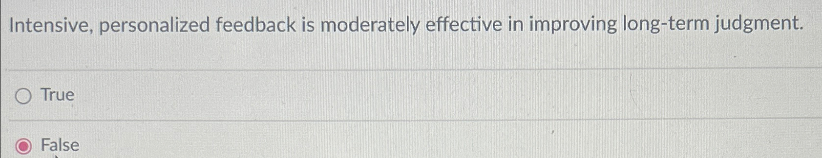  Intensive, personalized feedback is moderately effective in improving long-term judgment. True