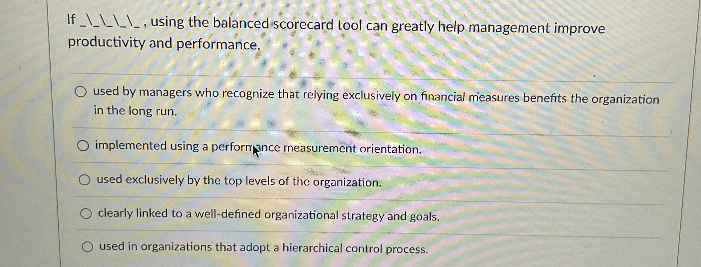 If _____, using the balanced scorecard tool can greatly help management
