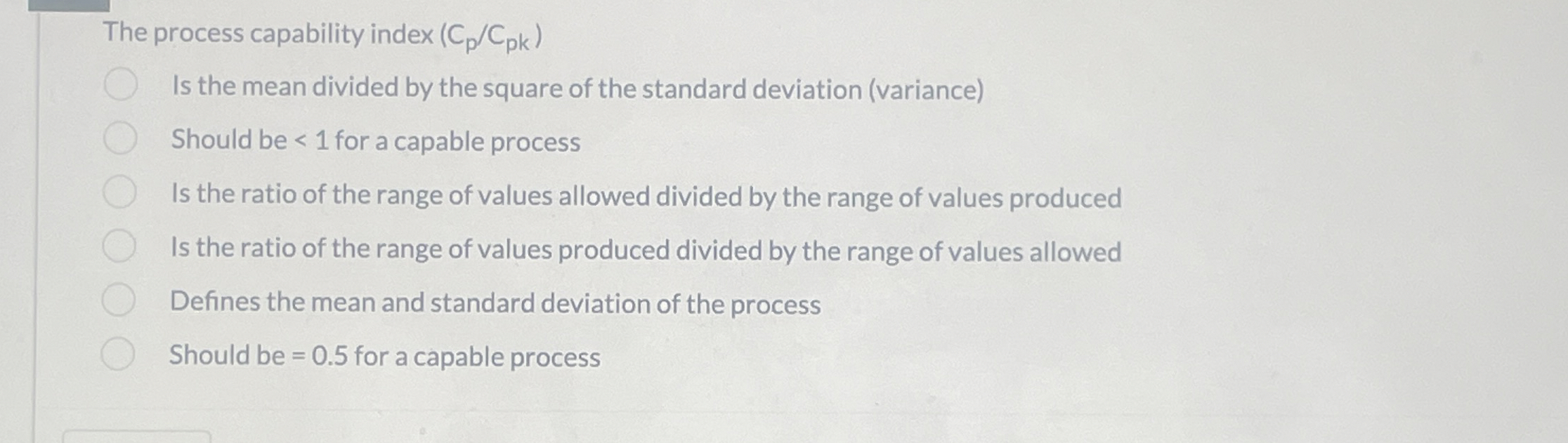  The process capability index (CpCpk) Is the mean divided by the