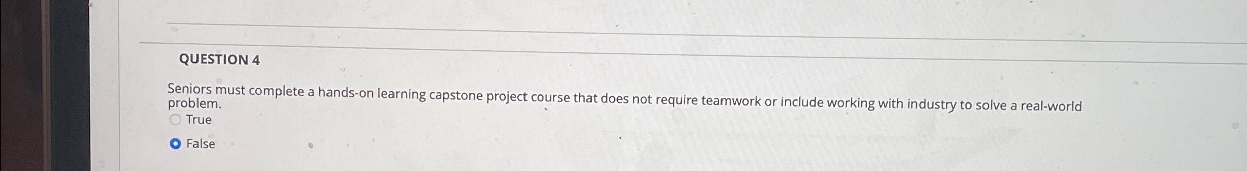  QUESTION 4 Seniors must complete a hands-on learning capstone project course