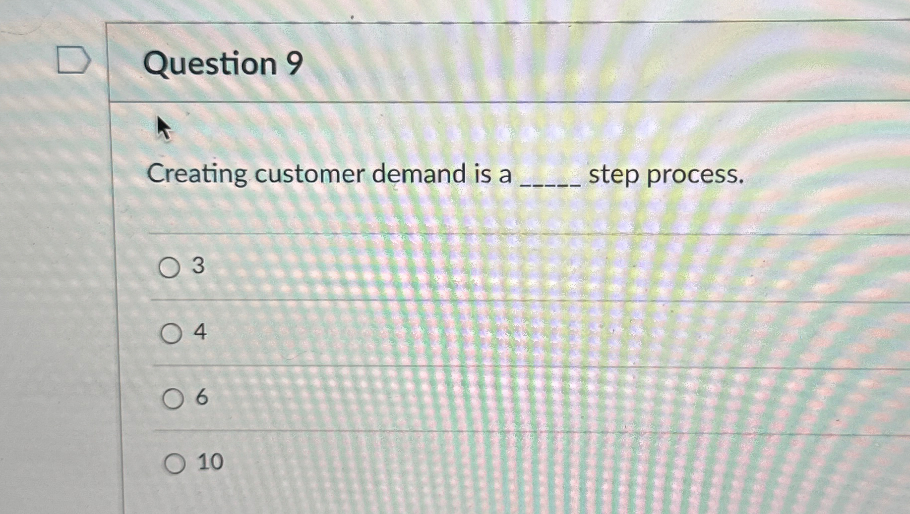  Question 9 Creating customer demand is a step process. 3 4