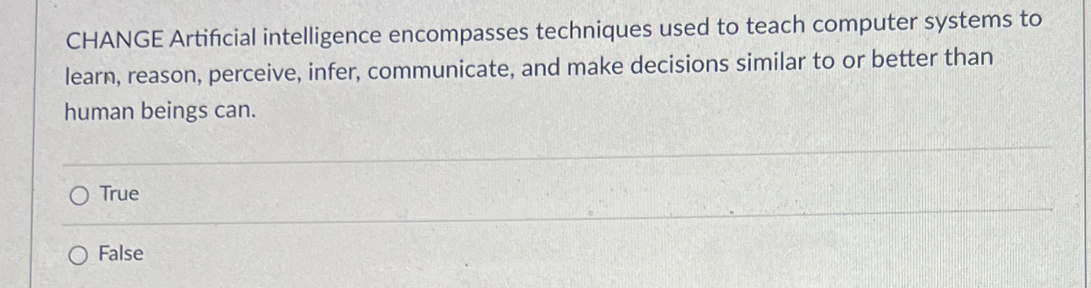  CHANGE Artificial intelligence encompasses techniques used to teach computer systems to