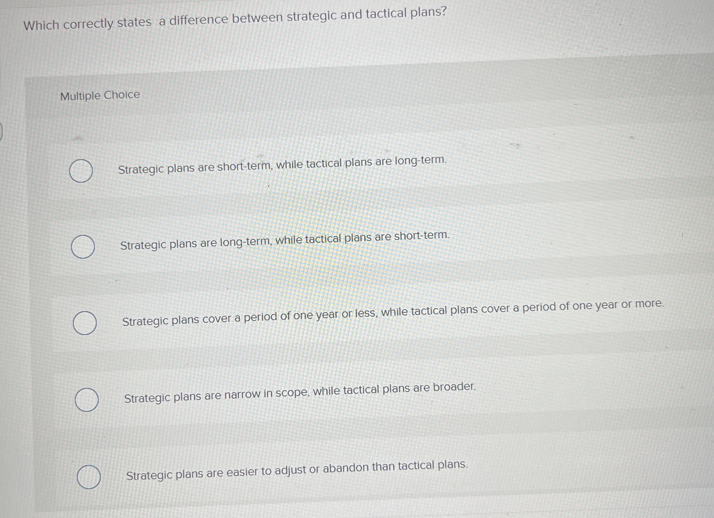  Which correctly states a difference between strategic and tactical plans? Multiple