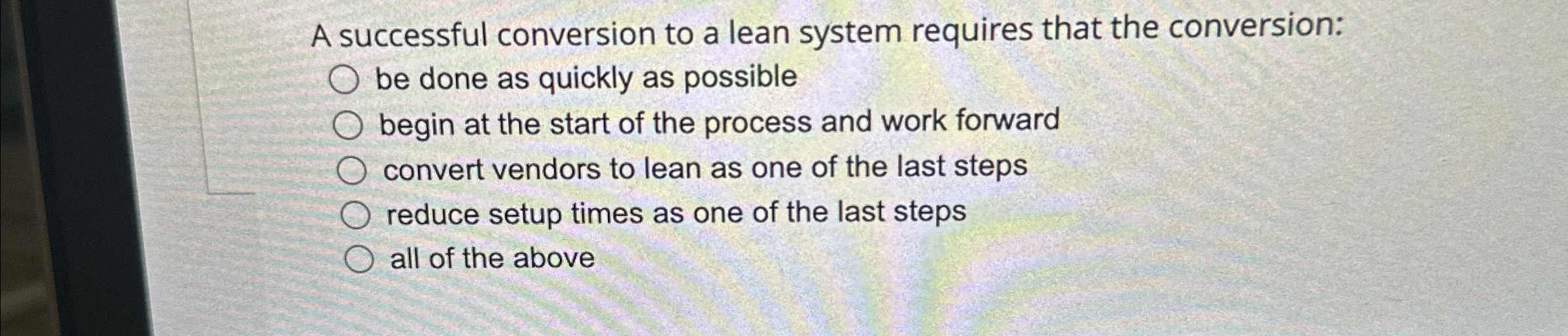  A successful conversion to a lean system requires that the conversion: