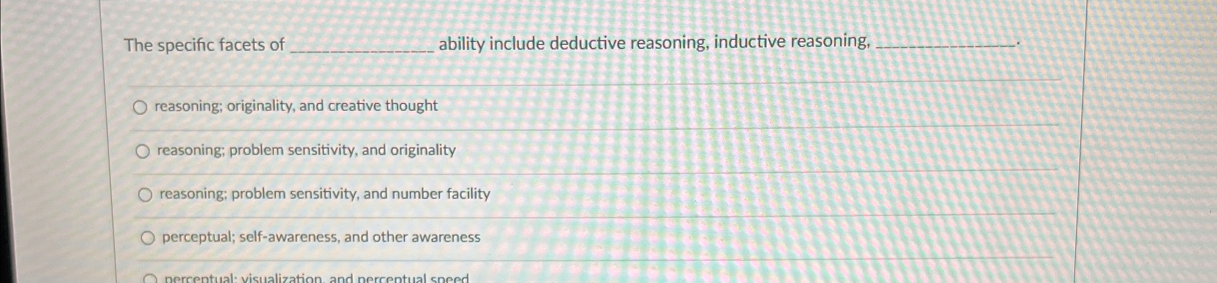  The specific facets of ability include deductive reasoning, inductive reasoning, q,.
