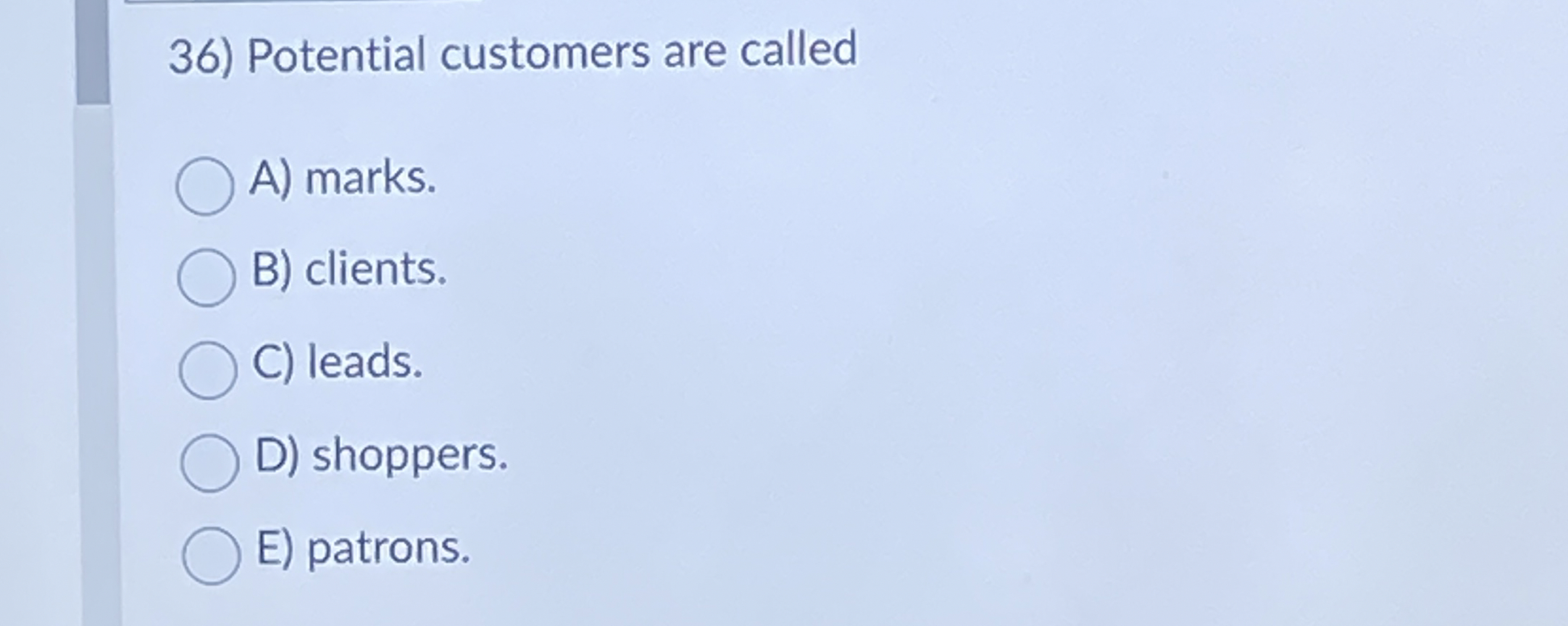  Potential customers are called A) marks. B) clients. C) leads. D)