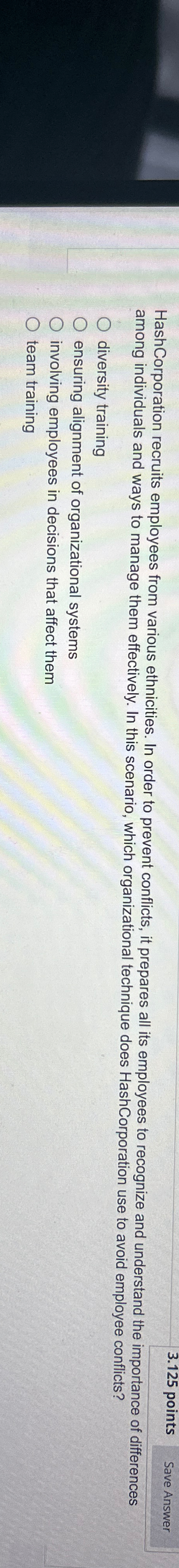  3.125 points Save Answer HashCorporation recruits employees from various ethnicities. In