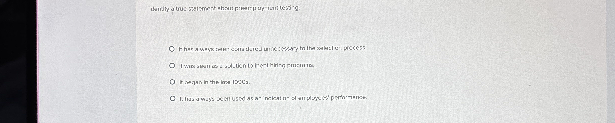  Identify a true statement about preemployment testing. It has always been