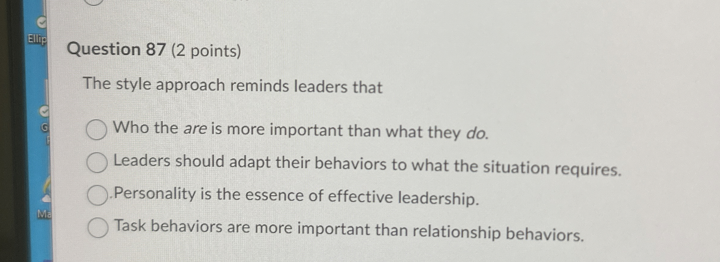  Question 87(2 points) The style approach reminds leaders that Who the