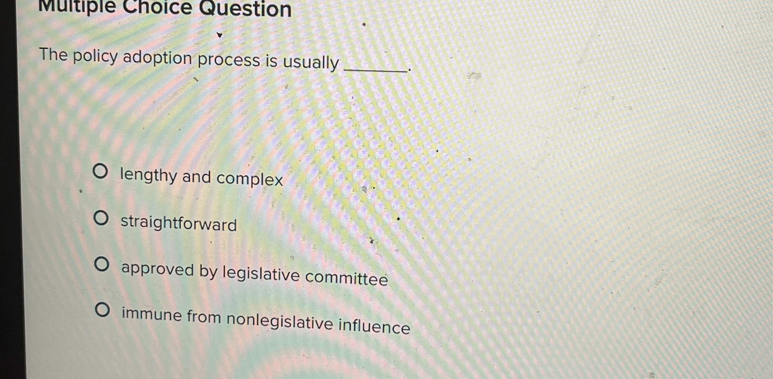  Multiple Choice Question The policy adoption process is usually lengthy and