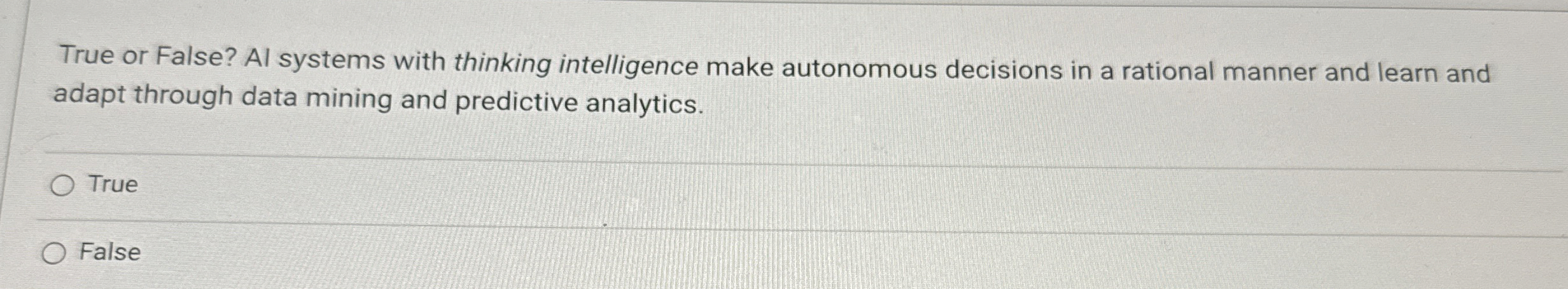 True or False? Al systems with thinking intelligence make autonomous decisions