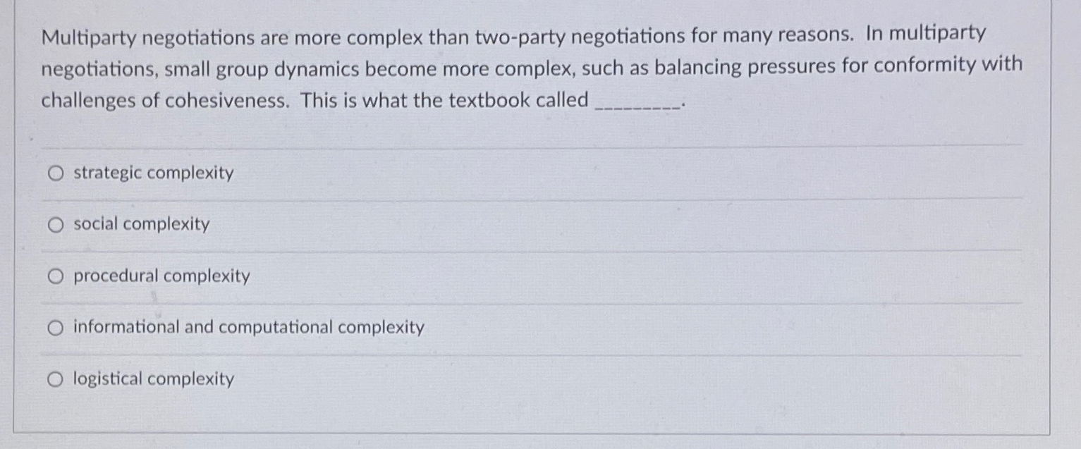  Multiparty negotiations are more complex than two-party negotiations for many reasons.