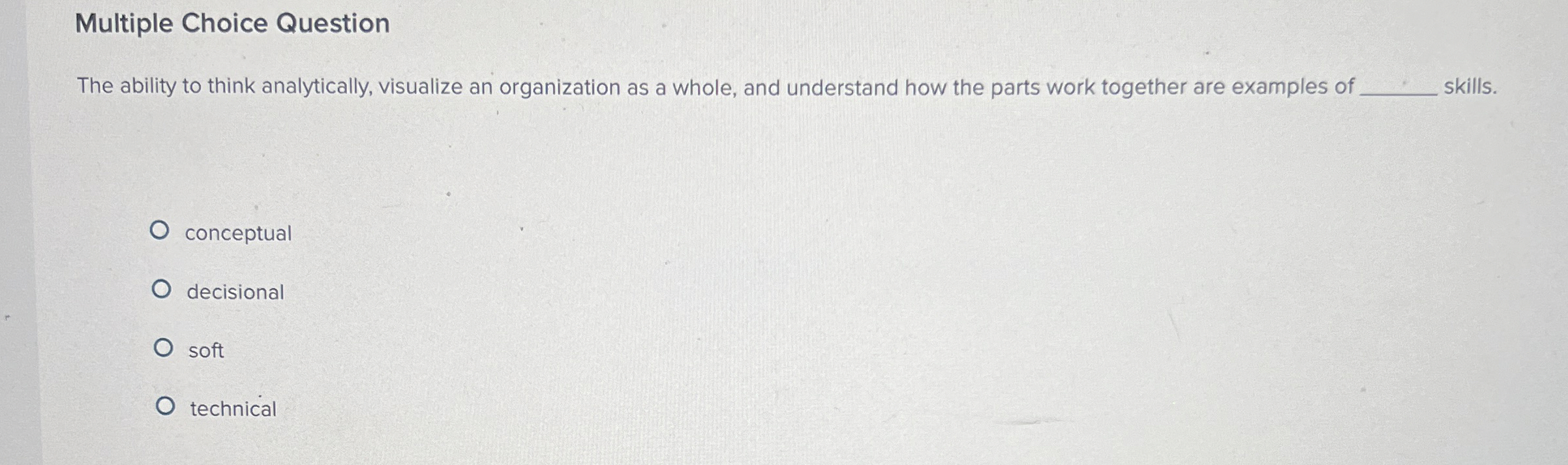 Multiple Choice Question The ability to think analytically, visualize an organization