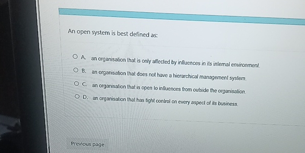 An open system is best defined as: A. an organisation that