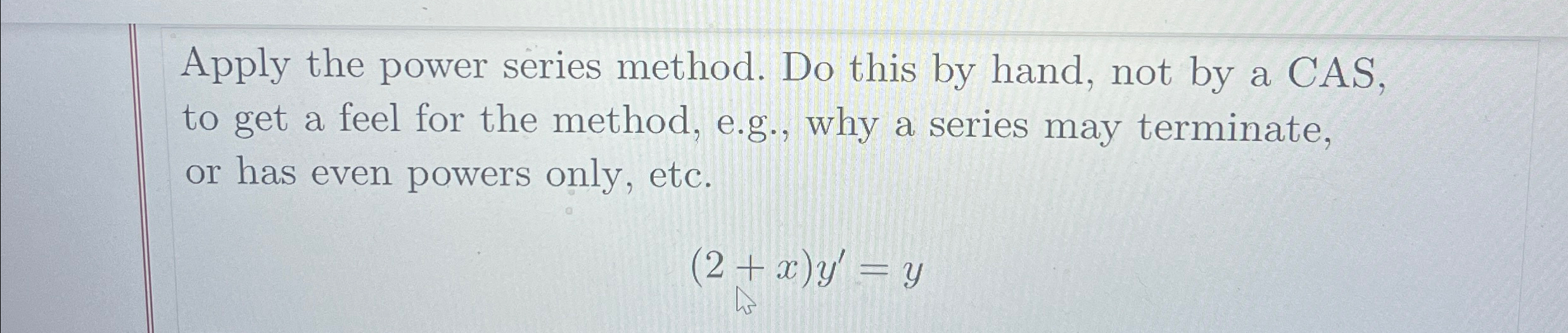  Apply the power series method. Do this by hand, not by