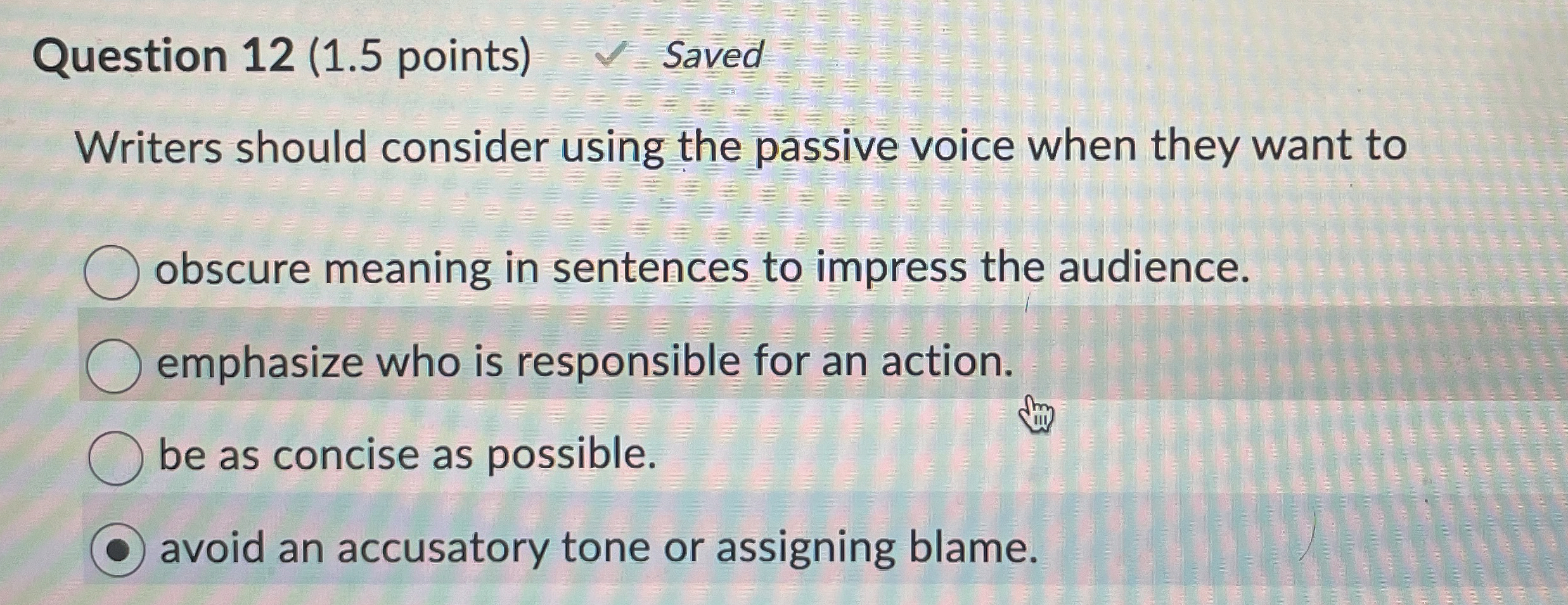 Question 12(1.5 points) Saved Writers should consider using the passive voice