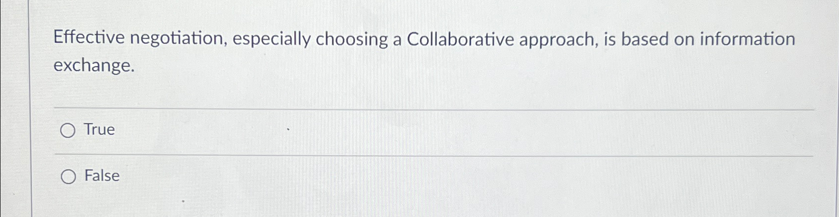  Effective negotiation, especially choosing a Collaborative approach, is based on information