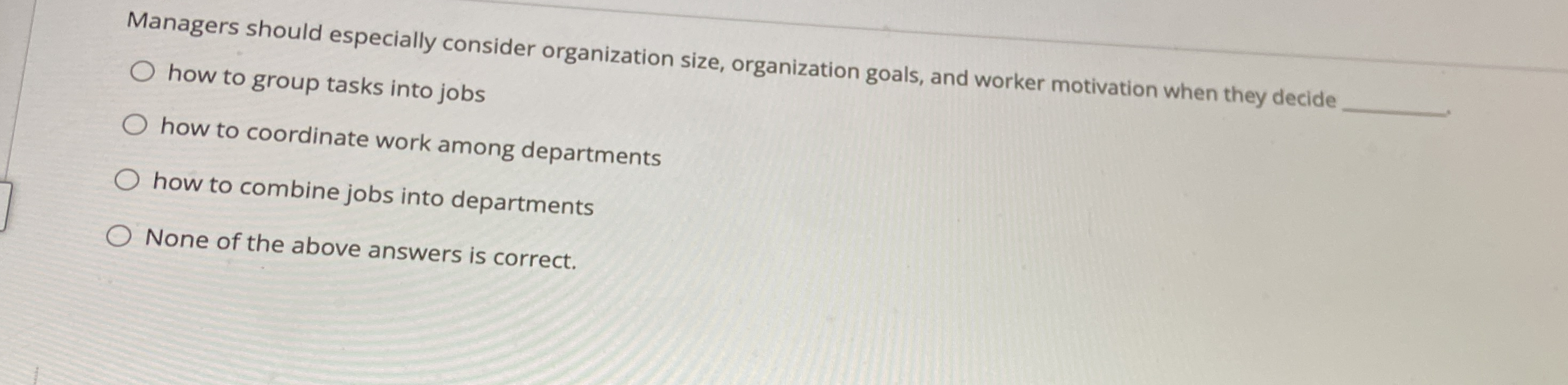  Managers should especially consider organization size, organization goals, and worker motivation