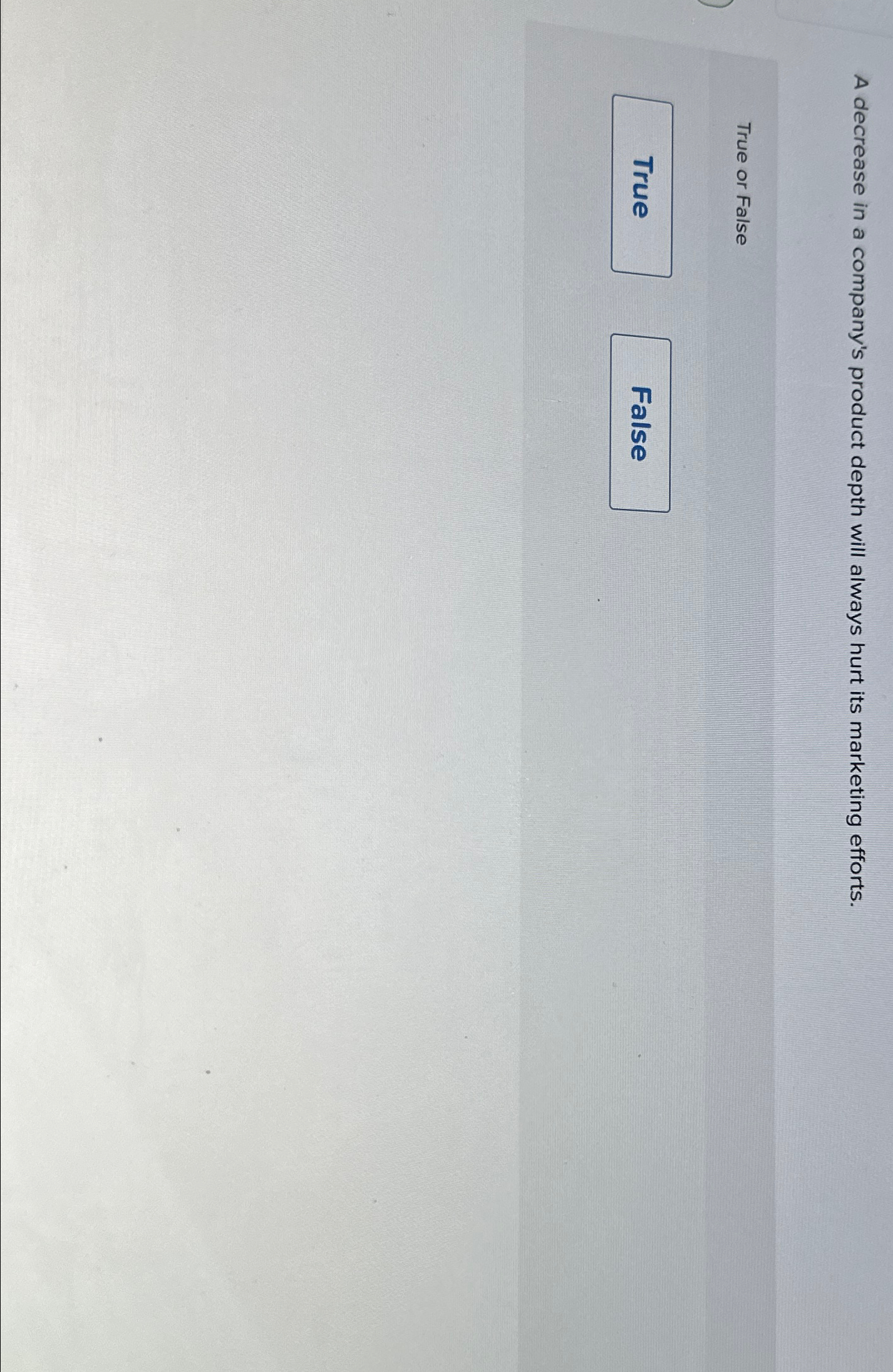  A decrease in a company's product depth will always hurt its